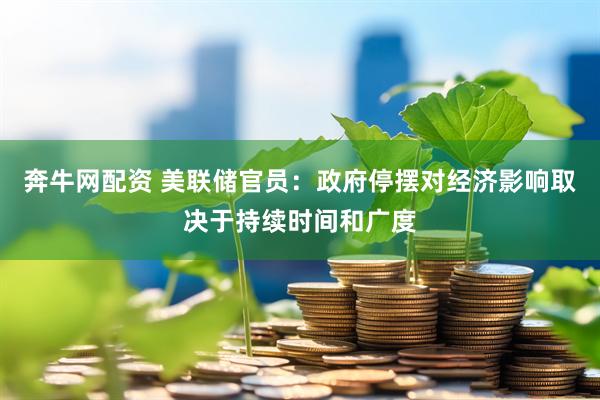 奔牛网配资 美联储官员：政府停摆对经济影响取决于持续时间和广度